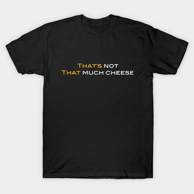 That's Not That Much Cheese T-Shirt by Casually Appareled